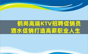 鹤岗高端KTV招聘促销员酒水促销打造高薪职业人生